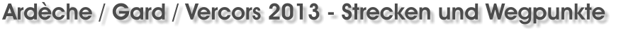Ardche / Gard / Vercors 2013 - Strecken und Wegpunkte
