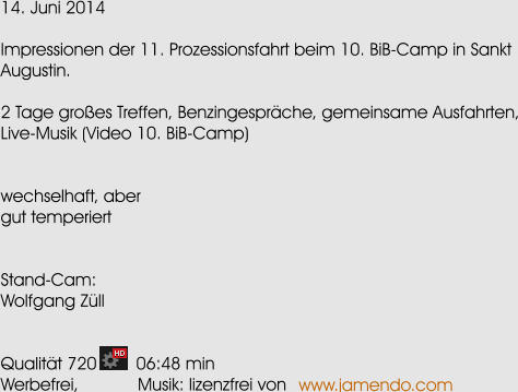 14. Juni 2014  Impressionen der 11. Prozessionsfahrt beim 10. BiB-Camp in Sankt Augustin.  2 Tage groes Treffen, Benzingesprche, gemeinsame Ausfahrten, Live-Musik (Video 10. BiB-Camp)   wechselhaft, aber gut temperiert   Stand-Cam: Wolfgang Zll   Qualitt 720        06:48 min Werbefrei,            Musik: lizenzfrei von