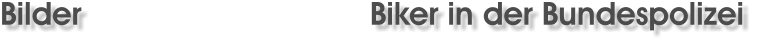 Bilder                               Biker in der Bundespolizei