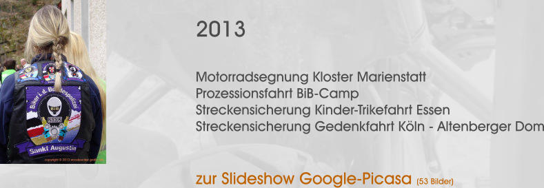 2013  Motorradsegnung Kloster Marienstatt Prozessionsfahrt BiB-Camp Streckensicherung Kinder-Trikefahrt Essen Streckensicherung Gedenkfahrt Kln - Altenberger Dom zur Slideshow Google-Picasa (53 Bilder)