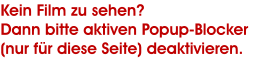 Kein Film zu sehen? Dann bitte aktiven Popup-Blocker (nur fr diese Seite) deaktivieren.